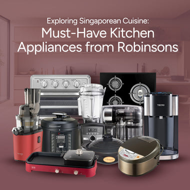 Exploring Singaporean Cuisine: Must-Have Kitchen Appliances from Robinsons