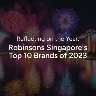 Reflecting on the Year: Robinsons Singapore’s Top 10 Brands of 2023